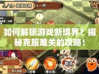 如何解鎖游戲新境界？揭秘克服難關的攻略！