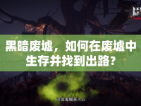 黑暗廢墟，如何在廢墟中生存并找到出路？