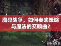魔導(dǎo)戰(zhàn)爭，如何奏響策略與魔法的交響曲？