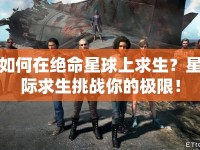 如何在絕命星球上求生？星際求生挑戰(zhàn)你的極限！
