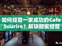 如何經(jīng)營(yíng)一家成功的Cafe Sourire？解鎖甜蜜經(jīng)營(yíng)之旅！