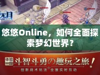 悠悠Online，如何全面探索夢幻世界？