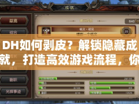 DH如何剝皮？解鎖隱藏成就，打造高效游戲流程，你學(xué)會(huì)了嗎？