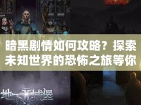 暗黑劇情如何攻略？探索未知世界的恐怖之旅等你來挑戰(zhàn)！
