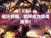 崩壞前線，如何成為游戲高手？