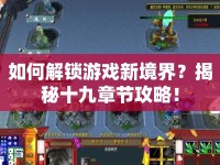 如何解鎖游戲新境界？揭秘十九章節(jié)攻略！