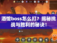 酒館boss怎么打？揭秘挑戰(zhàn)與勝利的秘訣！
