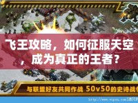 飛王攻略，如何征服天空，成為真正的王者？
