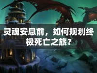 靈魂安息前，如何規(guī)劃終極死亡之旅？