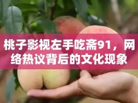 桃子影視左手吃齋91，網(wǎng)絡(luò)熱議背后的文化現(xiàn)象