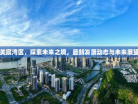 美宸灣區(qū)，探索未來之境，最新發(fā)展動態(tài)與未來展望