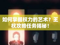 如何掌握權(quán)力的藝術(shù)？王權(quán)攻略任務(wù)揭秘！
