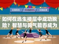如何在逃生樓層中成功脫險(xiǎn)？智慧與勇氣能否成為你的終極武器？
