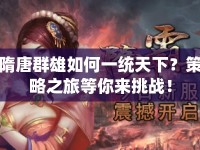 隋唐群雄如何一統(tǒng)天下？策略之旅等你來挑戰(zhàn)！