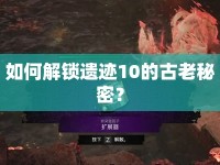 如何解鎖遺跡10的古老秘密？