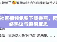 社區(qū)視頻免費(fèi)下載香蕉，網(wǎng)絡(luò)熱議與道德反思