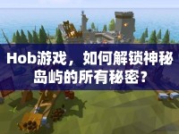 Hob游戲，如何解鎖神秘島嶼的所有秘密？
