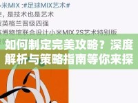 如何制定完美攻略？深度解析與策略指南等你來探索！