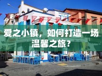 愛之小鎮(zhèn)，如何打造一場溫馨之旅？