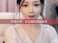東莞小明，女主播的璀璨星光