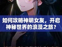 如何攻略神明女友，開啟神秘世界的浪漫之旅？