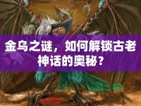 金烏之謎，如何解鎖古老神話的奧秘？