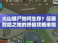 火山僵尸如何生存？征服烈焰之地的終極攻略來啦！
