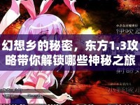 幻想鄉(xiāng)的秘密，東方1.3攻略帶你解鎖哪些神秘之旅？