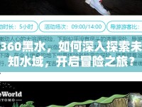 360黑水，如何深入探索未知水域，開啟冒險(xiǎn)之旅？