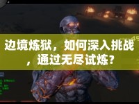 邊境煉獄，如何深入挑戰(zhàn)，通過無盡試煉？