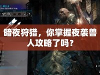 暗夜狩獵，你掌握夜襲獸人攻略了嗎？