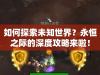 如何探索未知世界？永恒之際的深度攻略來啦！