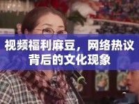 視頻福利麻豆，網(wǎng)絡(luò)熱議背后的文化現(xiàn)象