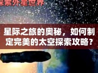 星際之旅的奧秘，如何制定完美的太空探索攻略？