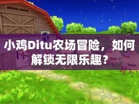 小雞Ditu農(nóng)場(chǎng)冒險(xiǎn)，如何解鎖無(wú)限樂(lè)趣？