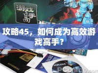 攻略45，如何成為高效游戲高手？