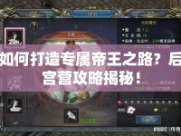 如何打造專屬帝王之路？后宮營攻略揭秘！
