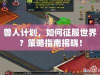 獸人計劃，如何征服世界？策略指南揭曉！