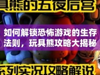 如何解鎖恐怖游戲的生存法則，玩具熊攻略大揭秘！