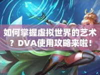 如何掌握虛擬世界的藝術(shù)？DVA使用攻略來啦！