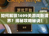 如何解鎖1699關(guān)游戲新境界？揭秘攻略秘訣！