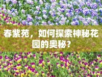 春紫苑，如何探索神秘花園的奧秘？
