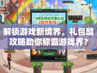 解鎖游戲新境界，禮包酷攻略助你稱霸游戲界？