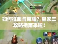 如何征服與榮耀？皇家三攻略指南來啦！
