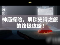神廟探險(xiǎn)，解鎖史詩(shī)之旅的終極攻略！
