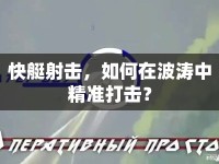 快艇射擊，如何在波濤中精準(zhǔn)打擊？