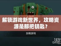解鎖游戲新世界，攻略資源是那把鑰匙？