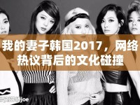 我的妻子韓國2017，網(wǎng)絡(luò)熱議背后的文化碰撞