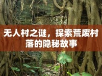 無人村之謎，探索荒廢村落的隱秘故事
