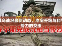 俄烏戰(zhàn)況最新動(dòng)態(tài)，沖突升級(jí)與和平努力的交織